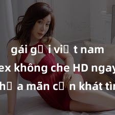 gái gọi việt nam Xem sex không che HD ngay để thỏa mãn cơn khát tình dục của bạn! Video chất lượng cao, cảnh quay rõ nét, sẽ khiến bạn không thể rời mắt! Hãy trải nghiệm ngay!