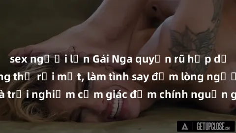 sex người lớn Gái Nga quyến rũ hấp dẫn khiến bạn không thể rời mắt, làm tình say đắm lòng người. Đến và trải nghiệm cảm giác đắm chính nguồn gốc từ đất nước xinh đẹp này!