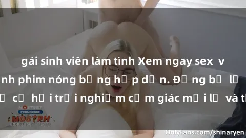 gái sinh viên làm tình Xem ngay sex  vietsub với những cảnh phim nóng bỏng hấp dẫn. Đừng bỏ lỡ cơ hội trải nghiệm cảm giác mới lạ và thú vị với video này!