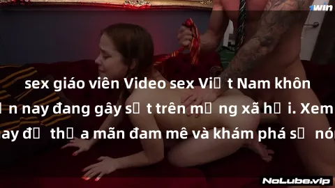 sex giáo viên Video sex Việt Nam không che hot nhất hiện nay đang gây sốt trên mạng xã hội. Xem ngay để thỏa mãn đam mê và khám phá sự nóng bỏng của người Việt.