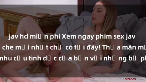 jav hd miễn phí Xem ngay phim sex jav hd siêu nét, không che mới nhất chỉ có tại đây! Thỏa mãn mọi nhu cầu tình dục của bạn với những bộ phim chất lượng cao này!