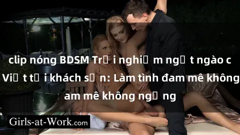 clip nóng BDSM Trải nghiệm ngọt ngào cùng gái Việt tại khách sạn: Làm tình đam mê không ngừng