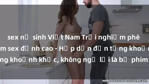 sex nữ sinh Việt Nam Trải nghiệm phê khủng 3P trong phim sex đỉnh cao - Hấp dẫn đến từng khoảnh khắc, không ngờ lại là bộ phim hot nhất năm!