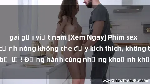gái gọi việt nam [Xem Ngay] Phim sex  Vietsub hấp dẫn, cảnh nóng không che đầy kích thích, không thể bỏ lỡ! Đồng hành cùng những khoảnh khắc mãnh liệt, phấn khích!