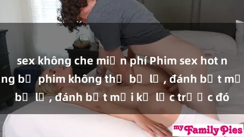 sex không che miễn phí Phim sex hot nhất năm  Top những bộ phim không thể bỏ lỡ, đánh bật mọi kỷ lục trước đó