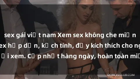 sex gái việt nam Xem sex không che miễn phí - Những clip sex hấp dẫn, kịch tính, đầy kích thích cho người xem. Cập nhật hàng ngày, hoàn toàn miễn phí, độ phân giải cao.