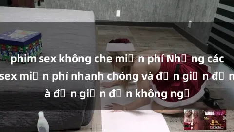 phim sex không che miễn phí Những cách tải phim sex miễn phí nhanh chóng và đơn giản đến không ngờ