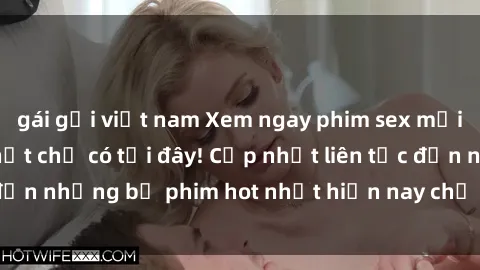 gái gọi việt nam Xem ngay phim sex mới nhất, hấp dẫn nhất chỉ có tại đây! Cập nhật liên tục đến những bộ phim hot nhất hiện nay chỉ trong vài cú click!