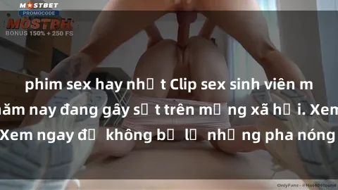 phim sex hay nhất Clip sex sinh viên mới nhất hot nhất năm nay đang gây sốt trên mạng xã hội. Xem ngay để không bỏ lỡ những pha nóng không thể bỏ qua!