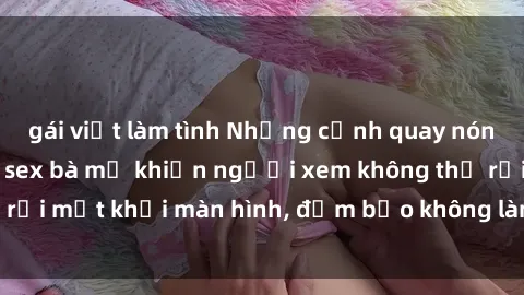 gái việt làm tình Những cảnh quay nóng bỏng trong phim sex bà mẹ khiến người xem không thể rời mắt khỏi màn hình, đảm bảo không làm bạn thất vọng!