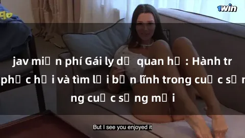 jav miễn phí Gái ly dị quan hệ: Hành trình tự phục hồi và tìm lại bản lĩnh trong cuộc sống mới