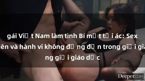 gái Việt Nam làm tình Bí mật tội ác: Sex giáo viên và hành vi không đứng đắn trong giới giáo dục