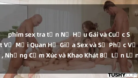phim sex tra tấn Nữ Hầu Gái và Cuộc Sống Của Họ: Bí Mật Về Mối Quan Hệ Giữa Sex và Sự Phục Vụ, Những Cảm Xúc và Khao Khát Bị Lẫn Lộn Trong Lĩnh Vực Này.
