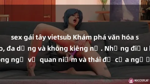 sex gái tây vietsub Khám phá văn hóa sex Bắc Âu: Sự tự do, đa dạng và không kiêng nể. Những điều không ngờ về quan niệm và thái độ của người Bắc Âu đối với tình dục.