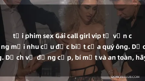 tải phim sex Gái call girl vip tư vấn chuyên nghiệp, đáp ứng mọi nhu cầu đặc biệt của quý ông. Dịch vụ đẳng cấp, bí mật và an toàn, hãy tìm hiểu ngay!