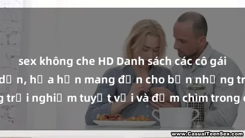 sex không che HD Danh sách các cô gái gọi Việt Nam hấp dẫn, hứa hẹn mang đến cho bạn những trải nghiệm tuyệt vời và đắm chìm trong cảm xúc tuyệt vời.