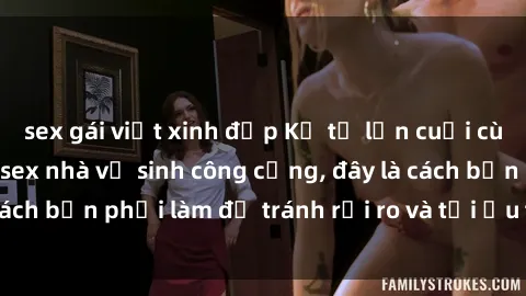 sex gái việt xinh đẹp Kể từ lần cuối cùng bạn thực hành sex nhà vệ sinh công cộng, đây là cách bạn phải làm để tránh rủi ro và tối ưu trải nghiệm.