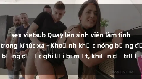 sex vietsub Quay lén sinh viên làm tình ngay trên giường trong kí túc xá - Khoảnh khắc nóng bỏng được ghi lại bí mật, khiến cả trường học xôn xao.