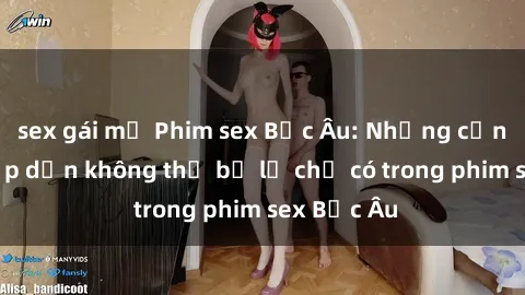 sex gái mỹ Phim sex Bắc Âu: Những cảnh nóng hấp dẫn không thể bỏ lỡ chỉ có trong phim sex Bắc Âu