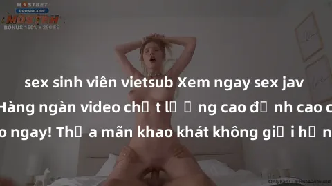 sex sinh viên vietsub Xem ngay sex jav full HD miễn phí - Hàng ngàn video chất lượng cao đỉnh cao chỉ cần click vào ngay! Thỏa mãn khao khát không giới hạn, đón chờ những trải nghiệm mới lạ!