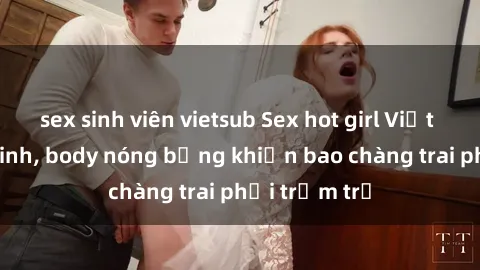 sex sinh viên vietsub Sex hot girl Việt Nam: Mặt xinh, body nóng bỏng khiến bao chàng trai phải trầm trồ