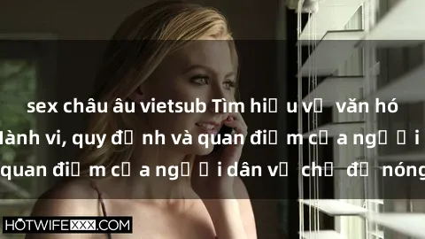 sex châu âu vietsub Tìm hiểu về văn hóa sex ở Việt Nam: Hành vi, quy định và quan điểm của người dân về chủ đề nóng