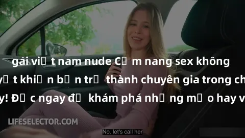 gái việt nam nude Cẩm nang sex không che: Những bí quyết khiến bạn trở thành chuyên gia trong chuyện ấy! Đọc ngay để khám phá những mẹo hay và bí quyết tình dục không che.