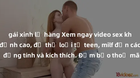 gái xinh lộ hàng Xem ngay video sex không che miễn phí đỉnh cao, đủ thể loại từ teen, milf đến các cảnh quan hệ đồng tính và kích thích. Đảm bảo thoả mãn mọi khả năng kích thích của bạn!
