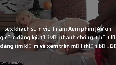 sex khách sạn việt nam Xem phim JAV online miễn phí không cần đăng ký, tải về nhanh chóng. Chất lượng HD, dễ dàng tìm kiếm và xem trên mọi thiết bị. Đặc biệt, không quảng cáo làm phiền.