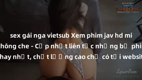 sex gái nga vietsub Xem phim jav hd miễn phí đỉnh cao không che - Cập nhật liên tục những bộ phim sex hay nhất, chất lượng cao chỉ có tại website chuyên nghiệp hàng đầu.
