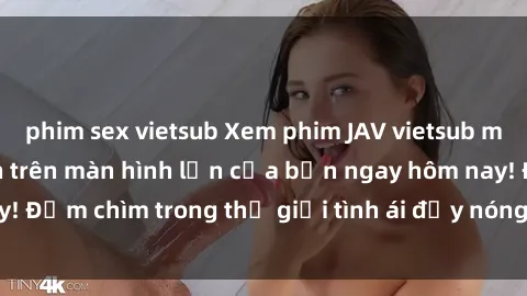 phim sex vietsub Xem phim JAV vietsub mới nhất và hấp dẫn trên màn hình lớn của bạn ngay hôm nay! Đắm chìm trong thế giới tình ái đầy nóng bỏng và kích thích.