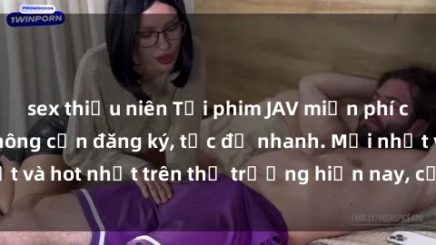 sex thiếu niên Tải phim JAV miễn phí chất lượng cao, không cần đăng ký, tốc độ nhanh. Mới nhất và hot nhất trên thị trường hiện nay, cập nhật hàng ngày.