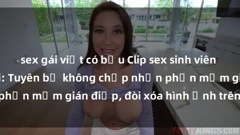 sex gái việt có bầu Clip sex sinh viên gây sốt mạng xã hội: Tuyên bố không chấp nhận phần mềm gián điệp, đòi xóa hình ảnh trên internet