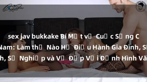 sex jav bukkake Bí Mật về Cuộc Sống Của Các MILF Việt Nam: Làm thế Nào Họ Điều Hành Gia Đình, Sự Nghiệp và Vẻ Đẹp Với Định Hình Văn Hóa Đương Đại