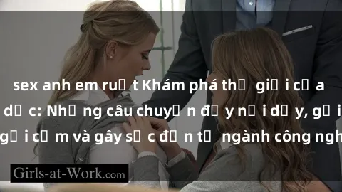 sex anh em ruột Khám phá thế giới của phim sex nô lệ tình dục: Những câu chuyện đầy nổi dậy, gợi cảm và gây sốc đến từ ngành công nghiệp giải trí đen tối