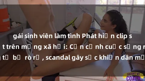 gái sinh viên làm tình Phát hiện clip sex quay lén hot nhất trên mạng xã hội: Cận cảnh cuộc sống riêng tư bị rò rỉ, scandal gây sốc khiến dân mạng không khỏi bàng hoàng