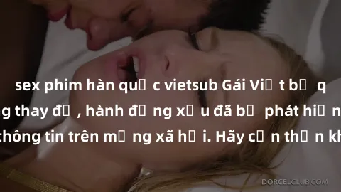 sex phim hàn quốc vietsub Gái Việt bị quay lén trong phòng thay đồ, hành động xấu đã bị phát hiện và lộ thông tin trên mạng xã hội. Hãy cẩn thận khi thay đồ ở nơi công cộng!