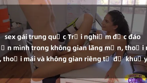 sex gái trung quốc Trải nghiệm độc đáo tại sex nhà nghỉ: ẩn mình trong không gian lãng mạn, thoải mái và không gian riêng tư để khuấy động tình ái.