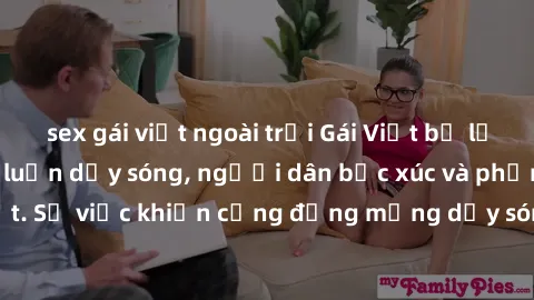 sex gái việt ngoài trời Gái Việt bị lộ clip sex khiến dư luận dậy sóng, người dân bức xúc và phản đối gay gắt. Sự việc khiến cộng đồng mạng dậy sóng và yêu cầu xử lý nghiêm ngặt.