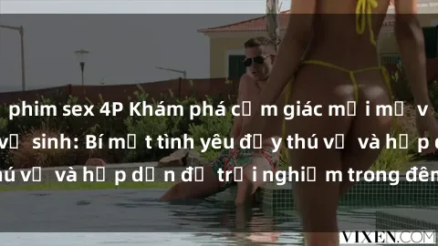 phim sex 4P Khám phá cảm giác mới mẻ với sex trong nhà vệ sinh: Bí mật tình yêu đầy thú vị và hấp dẫn để trải nghiệm trong đêm hôm nay!