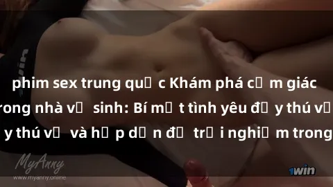 phim sex trung quốc Khám phá cảm giác mới mẻ với sex trong nhà vệ sinh: Bí mật tình yêu đầy thú vị và hấp dẫn để trải nghiệm trong đêm hôm nay!