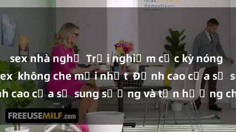 sex nhà nghỉ Trải nghiệm cực kỳ nóng bỏng trong phim sex  không che mới nhất  Đỉnh cao của sự sung sướng và tận hưởng chân thật