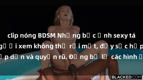 clip nóng BDSM Những bức ảnh sexy tá gợi cảm khiến người xem không thể rời mắt, đầy sức hấp dẫn và quyến rũ. Đừng bỏ lỡ các hình ảnh nóng bỏng này!