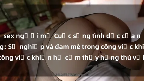 sex người mỹ Cuộc sống tình dục của nhân viên văn phòng: Sự nghiệp và đam mê trong công việc khiến họ cảm thấy hứng thú với tình dục?