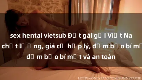 sex hentai vietsub Đặt gái gọi Việt Nam: Dịch vụ chất lượng, giá cả hợp lý, đảm bảo bí mật và an toàn
