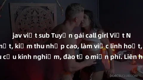 jav việt sub Tuyển gái call girl Việt Nam gợi cảm, đẹp mắt, kiếm thu nhập cao, làm việc linh hoạt, không yêu cầu kinh nghiệm, đào tạo miễn phí. Liên hệ ngay để biết thêm chi tiết!