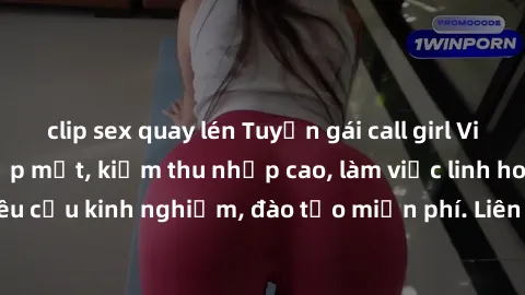 clip sex quay lén Tuyển gái call girl Việt Nam gợi cảm, đẹp mắt, kiếm thu nhập cao, làm việc linh hoạt, không yêu cầu kinh nghiệm, đào tạo miễn phí. Liên hệ ngay để biết thêm chi tiết!