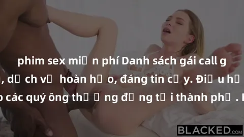 phim sex miễn phí Danh sách gái call girl vip chất lượng, dịch vụ hoàn hảo, đáng tin cậy. Điều hấp dẫn cho các quý ông thượng đẳng tại thành phố. Hãy nhấc máy và đặt lịch ngay!