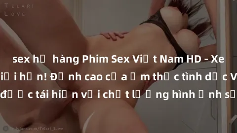 sex họ hàng Phim Sex Việt Nam HD - Xem ngay và không giới hạn! Đỉnh cao của ẩm thực tình dục Việt Nam được tái hiện với chất lượng hình ảnh sắc nét. Hãy thưởng thức ngay!