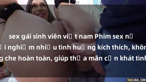 sex gái sinh viên việt nam Phim sex nữ sinh mới nhất: Trải nghiệm nhiều tình huống kích thích, không che hoàn toàn, giúp thỏa mãn cơn khát tình dục của các bạn trẻ